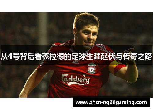 从4号背后看杰拉德的足球生涯起伏与传奇之路