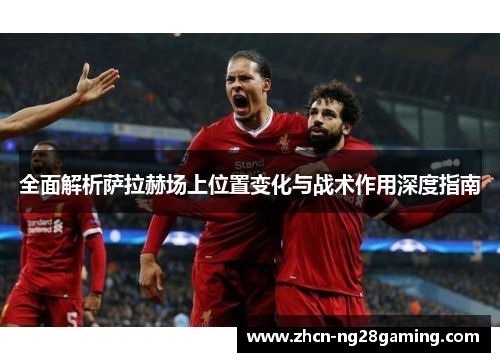 全面解析萨拉赫场上位置变化与战术作用深度指南