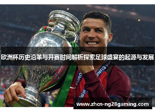 欧洲杯历史沿革与开赛时间解析探索足球盛宴的起源与发展 欧洲杯历史沿革与开赛时间解析探索足球盛宴的起源与发展