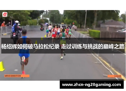 杨绍辉如何破马拉松纪录 走过训练与挑战的巅峰之路