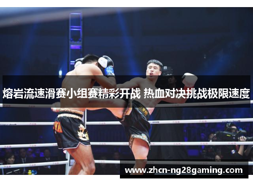 熔岩流速滑赛小组赛精彩开战 热血对决挑战极限速度