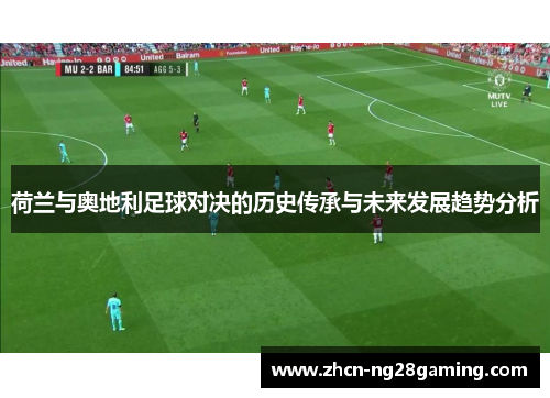 荷兰与奥地利足球对决的历史传承与未来发展趋势分析