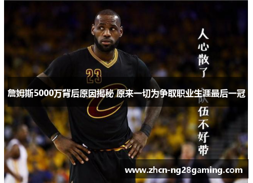 詹姆斯5000万背后原因揭秘 原来一切为争取职业生涯最后一冠